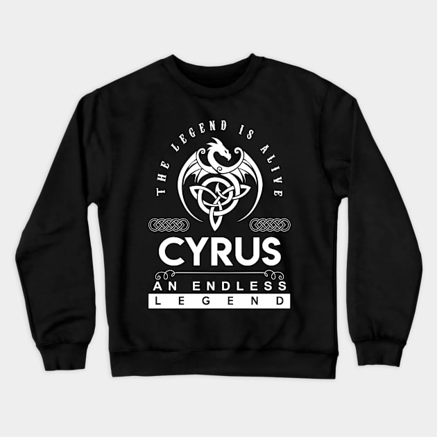 Cyrus Name T Shirt - The Legend Is Alive - Cyrus An Endless Legend Dragon Gift Item Crewneck Sweatshirt by riogarwinorganiza